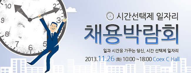 시간선택제 일자리, 채용박람회, 일과 시간을 가꾸는 당신, 시간 선택제 일자리 2013.11.26(화) 10:00~18:00 Coex C Hall