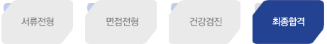 서류전형 > 면접전형 > 건강검진 >최종합격