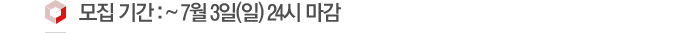 모집 기간 : ~ 7월 3일(일) 24시 마감 