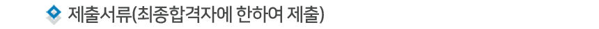 제출서류(최종합격자에 한하여 제출)