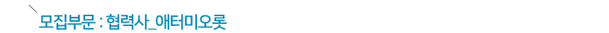 모집부문 : 협력사_애터미오롯